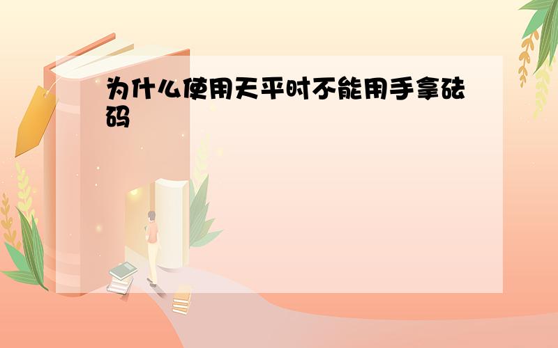 为什么使用天平时不能用手拿砝码