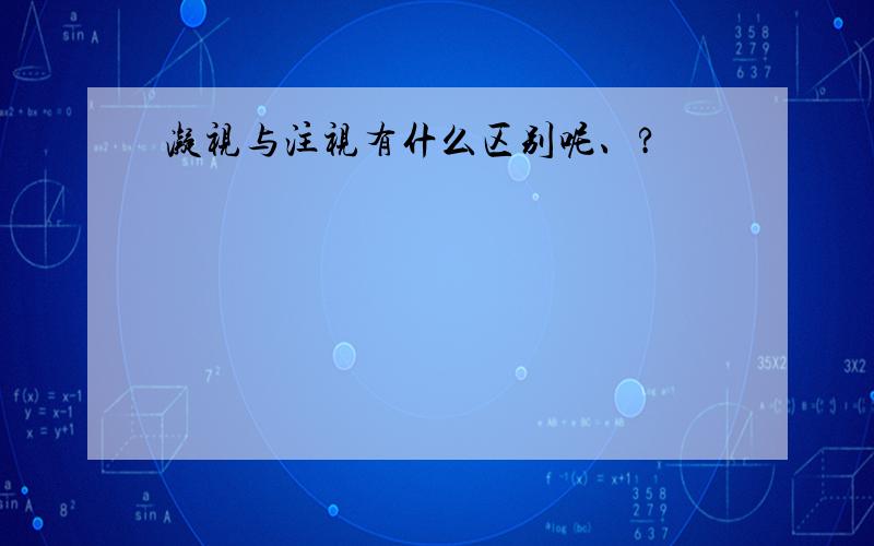 凝视与注视有什么区别呢、?