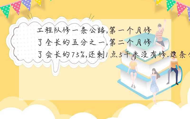 工程队修一条公路,第一个月修了全长的五分之一,第二个月修了会长的75%,还剩1点5千米没有修.这条公路全长多少千米?