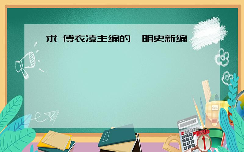 求 傅衣凌主编的《明史新编》