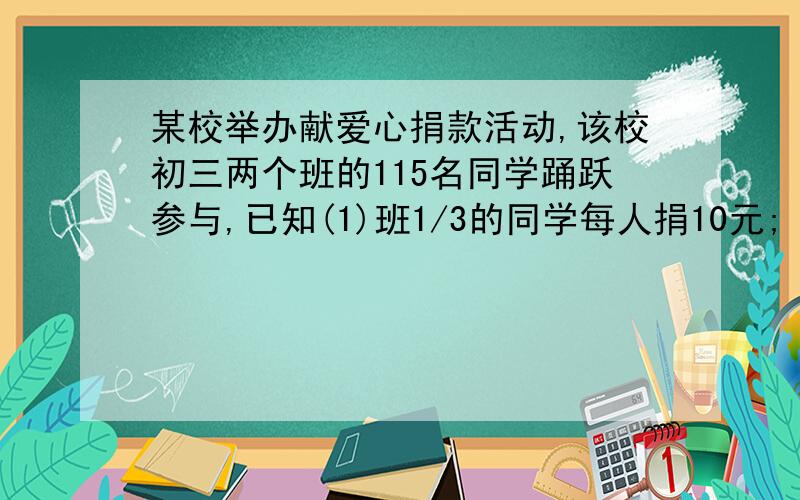 某校举办献爱心捐款活动,该校初三两个班的115名同学踊跃参与,已知(1)班1/3的同学每人捐10元;（2）班有2/5的人每人捐了10元,两班其余学生每人都捐了5元,两个班共捐了785元,问两班各有多少人?