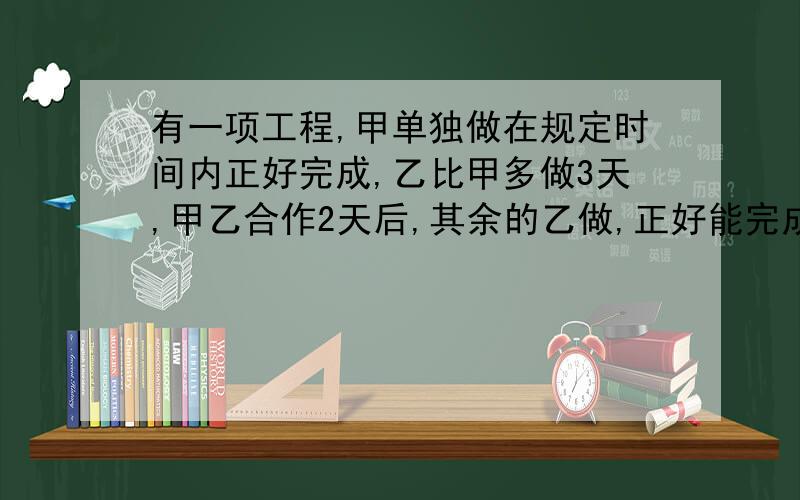 有一项工程,甲单独做在规定时间内正好完成,乙比甲多做3天,甲乙合作2天后,其余的乙做,正好能完成任务问这项工程规定多少天完成