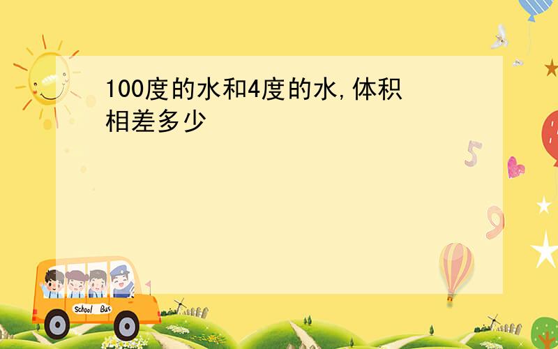 100度的水和4度的水,体积相差多少