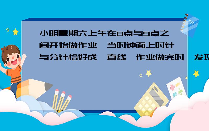 小明星期六上午在8点与9点之间开始做作业,当时钟面上时针与分针恰好成一直线,作业做完时,发现时针与分针刚好重合,小明做作业共用了多少分钟?