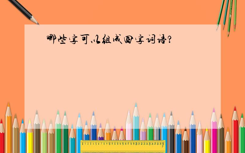 哪些字可以组成四字词语?