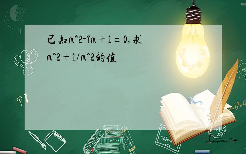 已知m^2-7m+1=0,求m^2+1/m^2的值