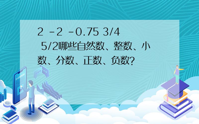 2 -2 -0.75 3/4 5/2哪些自然数、整数、小数、分数、正数、负数?