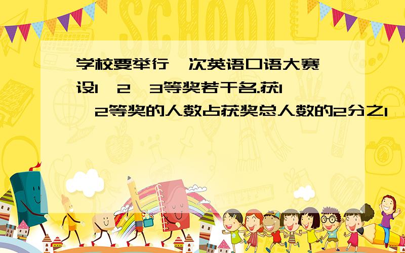 学校要举行一次英语口语大赛,设1、2、3等奖若干名.获1、2等奖的人数占获奖总人数的2分之1,获三等奖的人数占总人数的9分之8,获2、3等奖的人数占获奖总人数的几分之几?