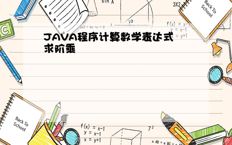 JAVA程序计算数学表达式 求阶乘