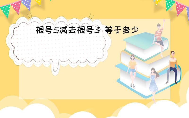 根号5减去根号3 等于多少