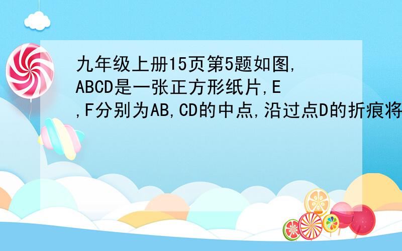 九年级上册15页第5题如图,ABCD是一张正方形纸片,E,F分别为AB,CD的中点,沿过点D的折痕将A角翻折,使得点A落在EF上,折痕交AE于点G,那么角ADG等于多少度?