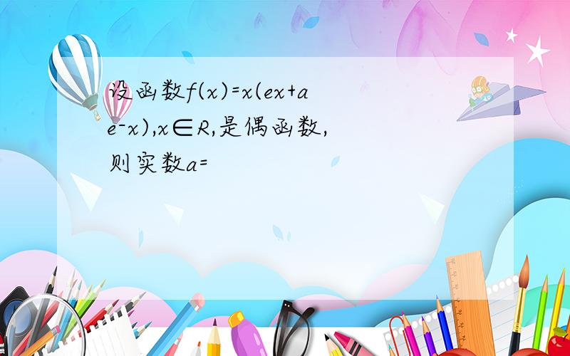 设函数f(x)=x(ex+ae-x),x∈R,是偶函数,则实数a=