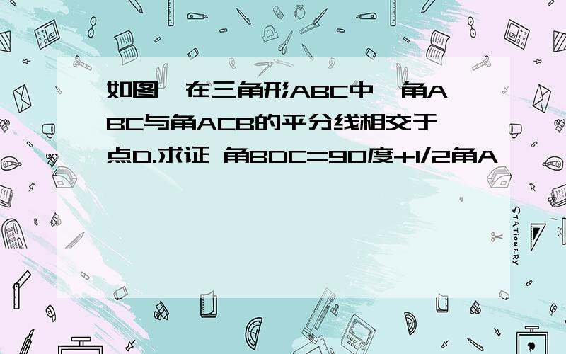 如图,在三角形ABC中,角ABC与角ACB的平分线相交于点D.求证 角BDC=90度+1/2角A