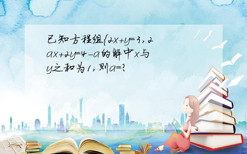 已知方程组{2x+y=3,2ax+2y=4-a的解中x与y之和为1,则a=?