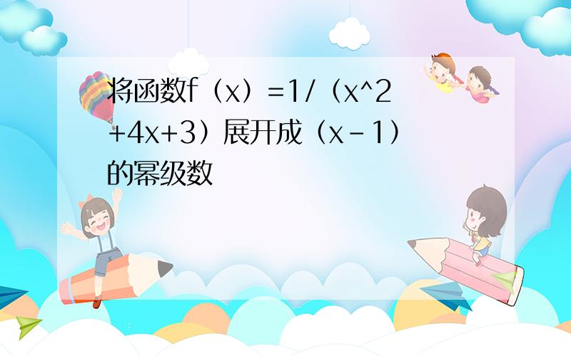 将函数f（x）=1/（x^2+4x+3）展开成（x-1）的幂级数