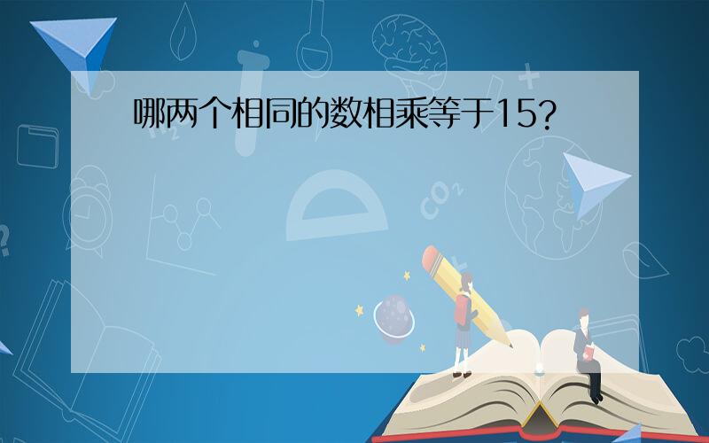 哪两个相同的数相乘等于15?