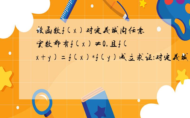 设函数f(x)对定义域内任意实数都有f(x)≠0,且f(x+y)=f(x)*f(y)成立求证：对定义域内任意实数x都有f(x)大于0