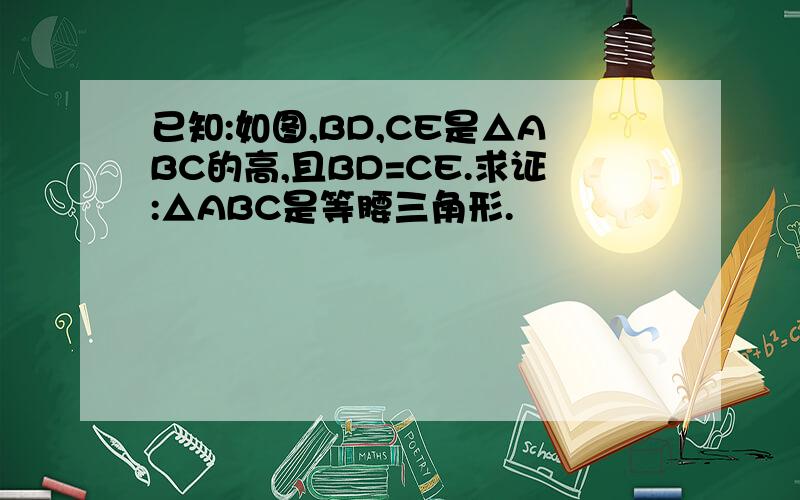 已知:如图,BD,CE是△ABC的高,且BD=CE.求证:△ABC是等腰三角形.