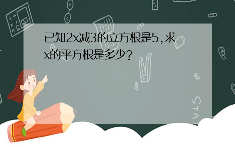 已知2x减3的立方根是5,求x的平方根是多少?