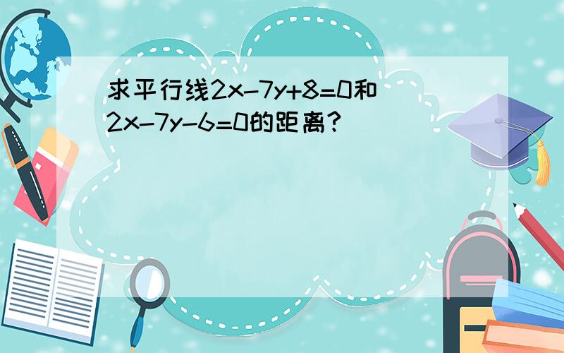 求平行线2x-7y+8=0和2x-7y-6=0的距离?