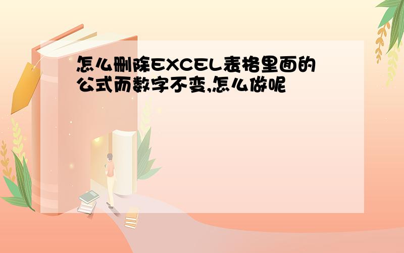 怎么删除EXCEL表格里面的公式而数字不变,怎么做呢