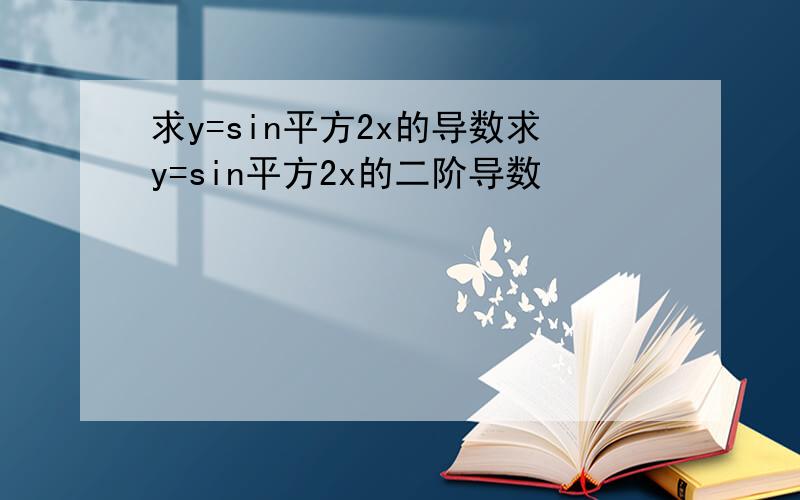 求y=sin平方2x的导数求y=sin平方2x的二阶导数