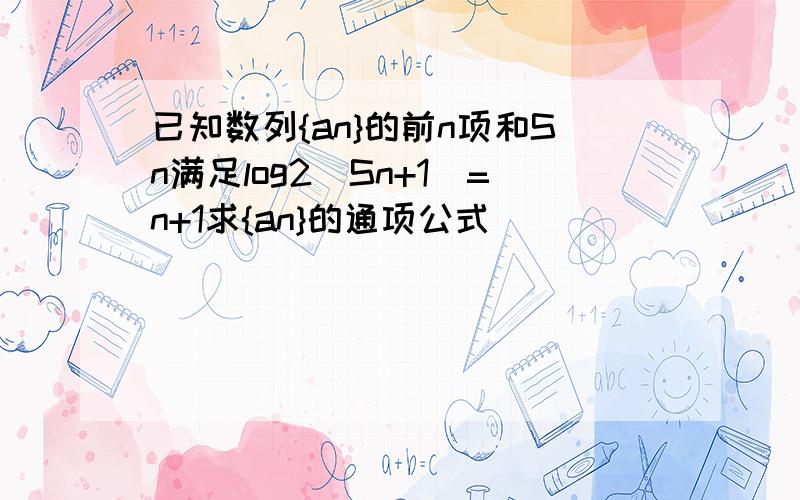 已知数列{an}的前n项和Sn满足log2(Sn+1)=n+1求{an}的通项公式