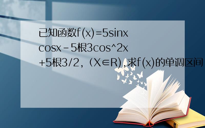 已知函数f(x)=5sinxcosx-5根3cos^2x+5根3/2,（X∈R),求f(x)的单调区间