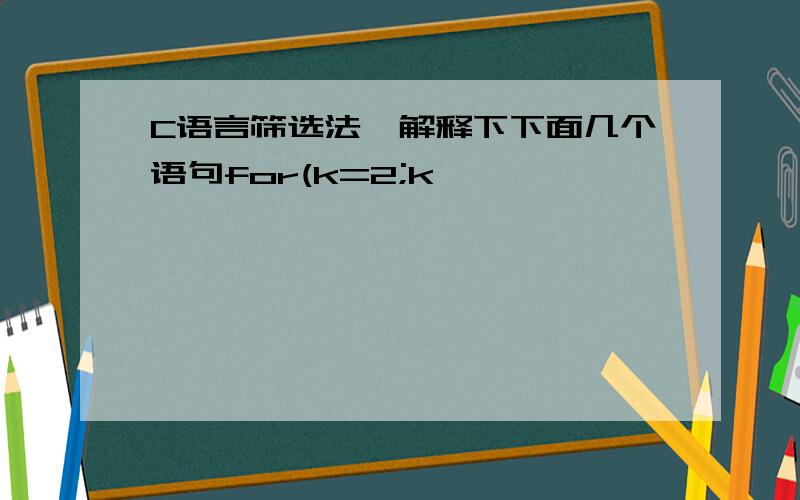 C语言筛选法,解释下下面几个语句for(k=2;k