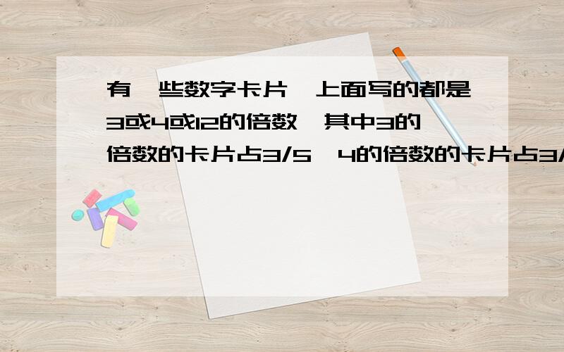 有一些数字卡片,上面写的都是3或4或12的倍数,其中3的倍数的卡片占3/5,4的倍数的卡片占3/4,12的倍数有14张,这些卡片共有多少张?