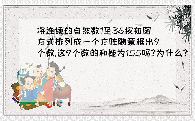 将连续的自然数1至36按如图方式排列成一个方阵随意框出9个数,这9个数的和能为155吗?为什么?