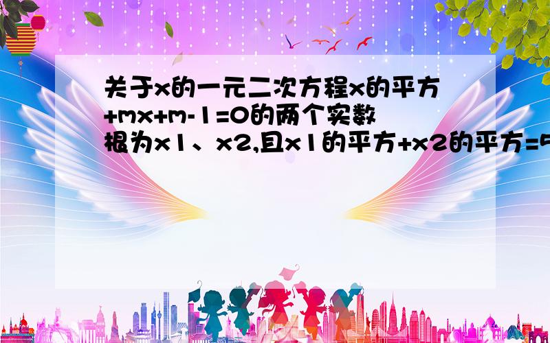 关于x的一元二次方程x的平方+mx+m-1=0的两个实数根为x1、x2,且x1的平方+x2的平方=5,求实数m的值