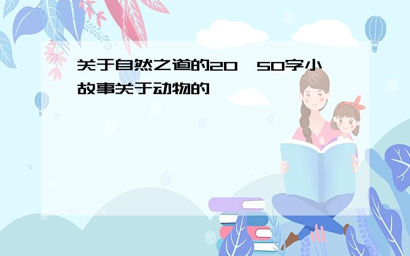 关于自然之道的20—50字小故事关于动物的