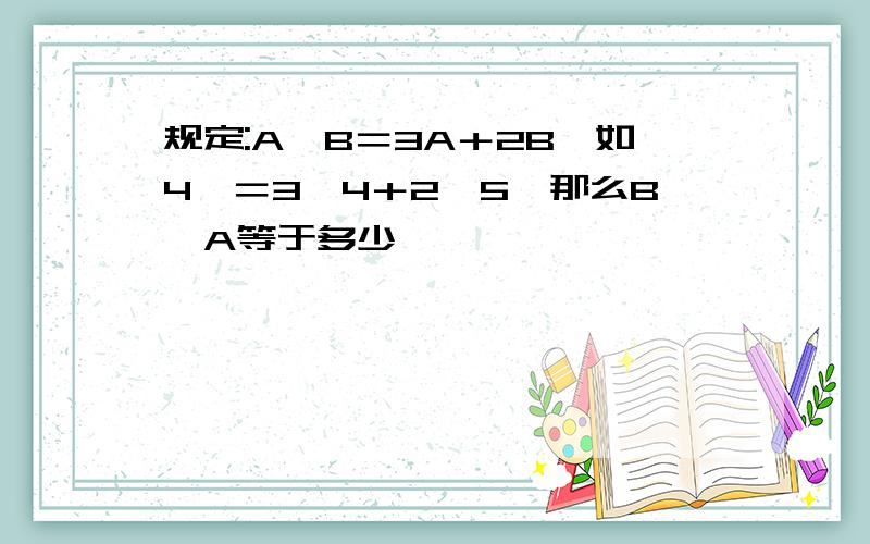 规定:A*B＝3A＋2B,如4*＝3×4＋2×5,那么B*A等于多少