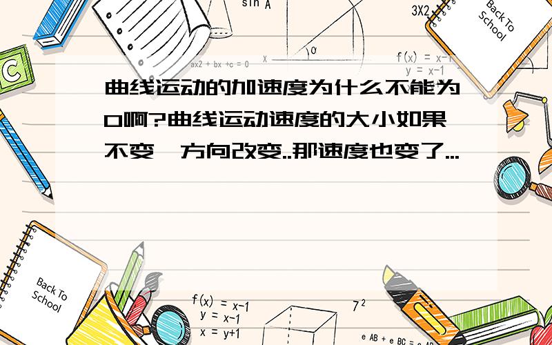 曲线运动的加速度为什么不能为0啊?曲线运动速度的大小如果不变,方向改变..那速度也变了...