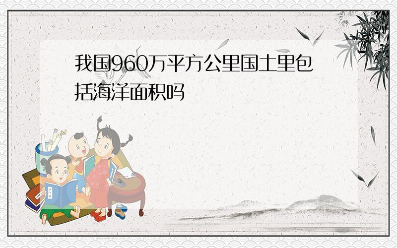 我国960万平方公里国土里包括海洋面积吗