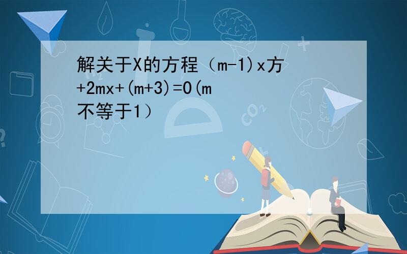 解关于X的方程（m-1)x方+2mx+(m+3)=0(m不等于1）