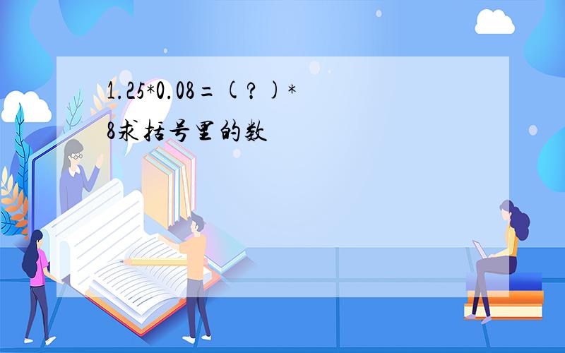 1.25*0.08=(?)*8求括号里的数