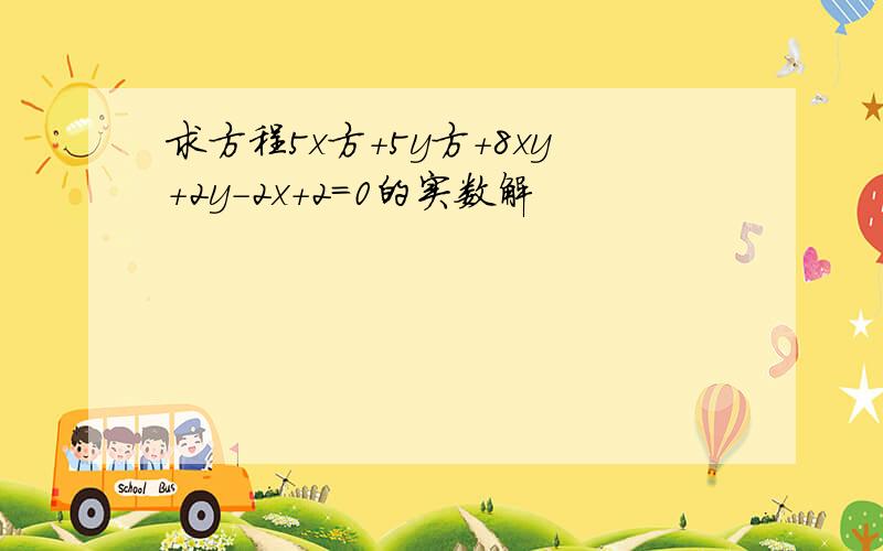 求方程5x方+5y方+8xy+2y-2x+2=0的实数解