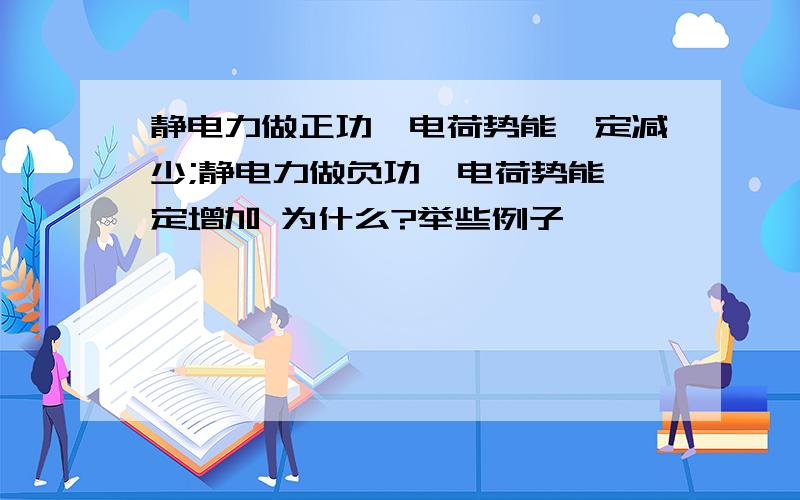 静电力做正功,电荷势能一定减少;静电力做负功,电荷势能一定增加 为什么?举些例子