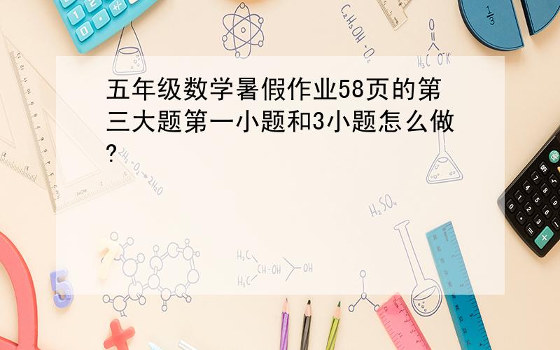 五年级数学暑假作业58页的第三大题第一小题和3小题怎么做?