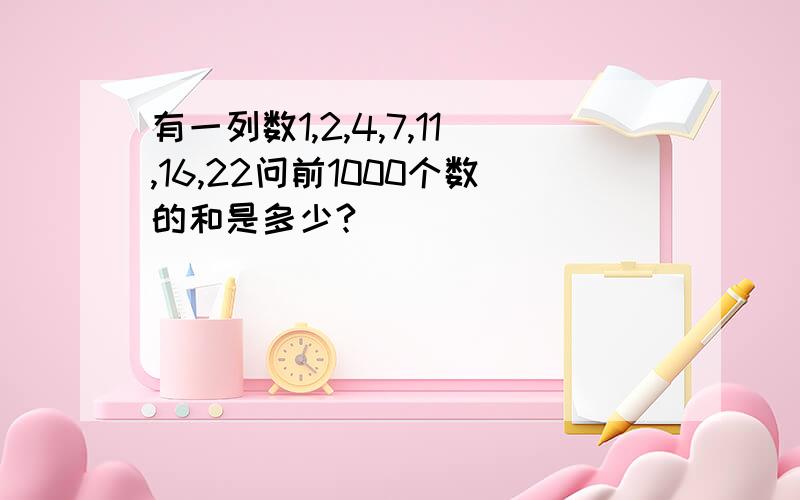 有一列数1,2,4,7,11,16,22问前1000个数的和是多少?