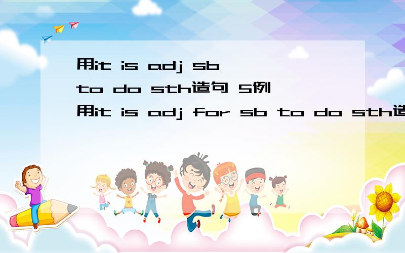 用it is adj sb to do sth造句 5例用it is adj for sb to do sth造句.....