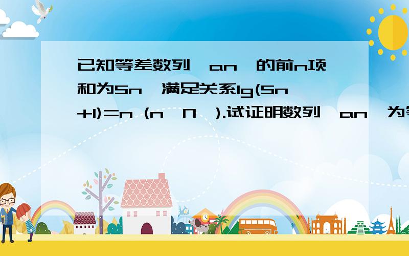 已知等差数列{an}的前n项和为Sn,满足关系lg(Sn+1)=n (n∈N*).试证明数列{an}为等比数列