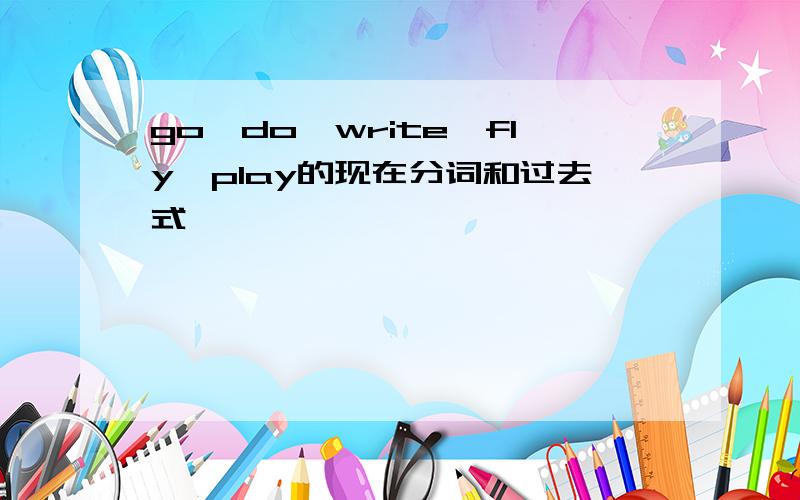 go,do,write,fly,play的现在分词和过去式