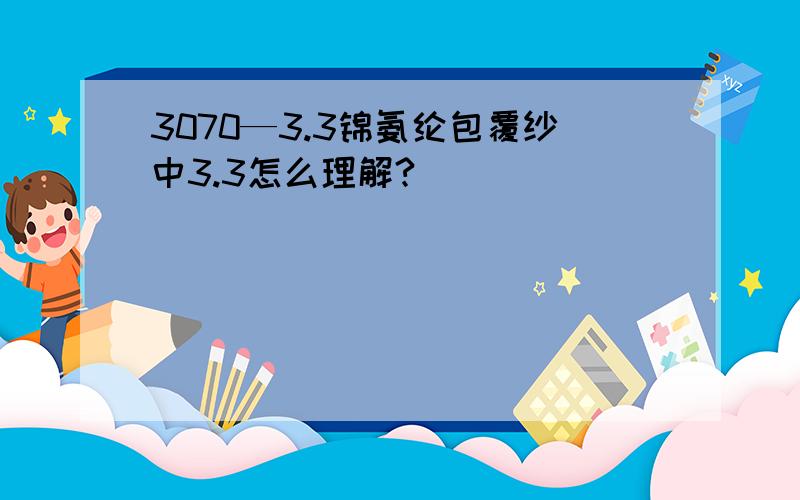 3070—3.3锦氨纶包覆纱中3.3怎么理解?