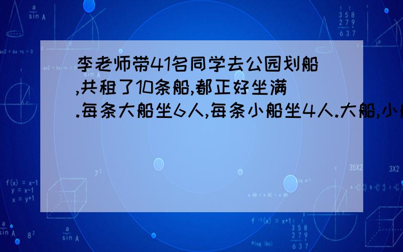 李老师带41名同学去公园划船,共租了10条船,都正好坐满.每条大船坐6人,每条小船坐4人.大船,小船各租了