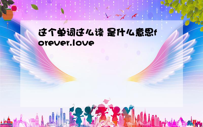 这个单词这么读 是什么意思forever.love