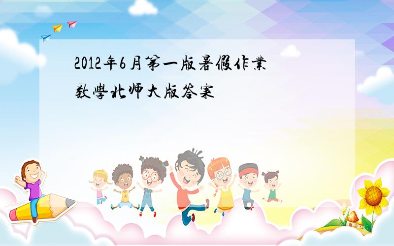 2012年6月第一版暑假作业数学北师大版答案