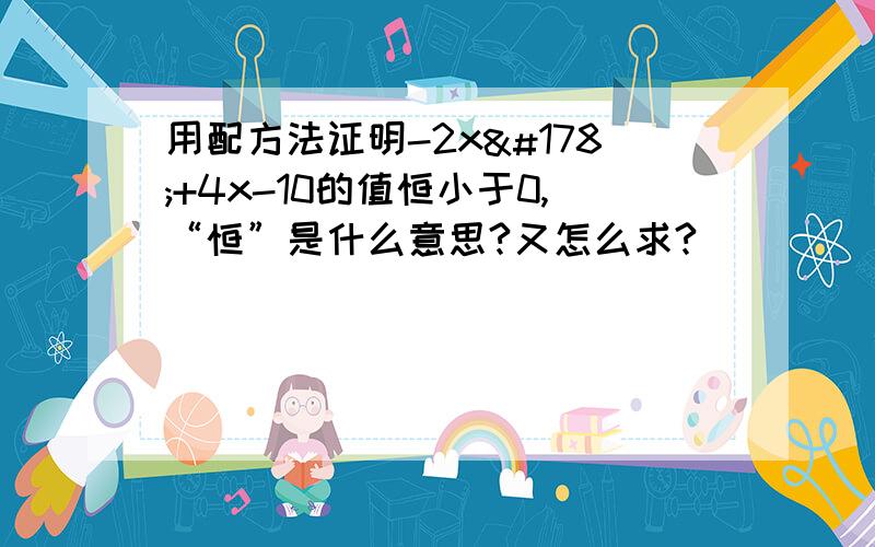 用配方法证明-2x²+4x-10的值恒小于0,“恒”是什么意思?又怎么求?